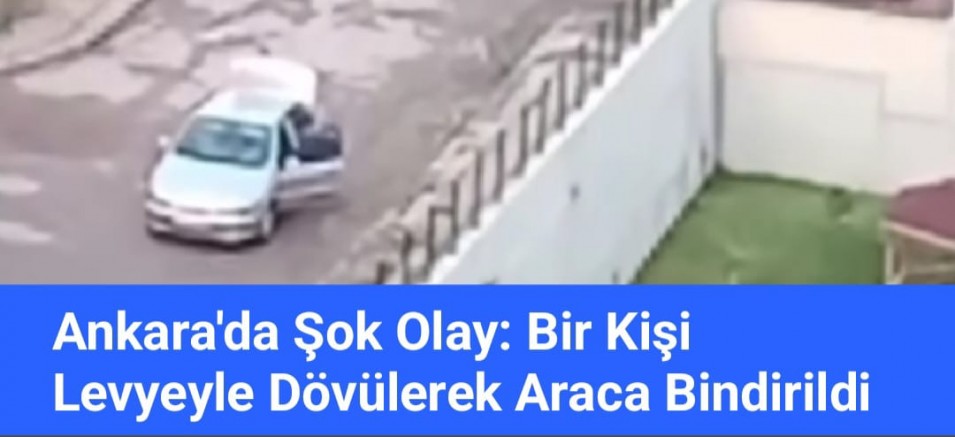 Ankara'da Şok Olay: Bir Kişi Levyeyle Dövülerek Araca Bindirildi