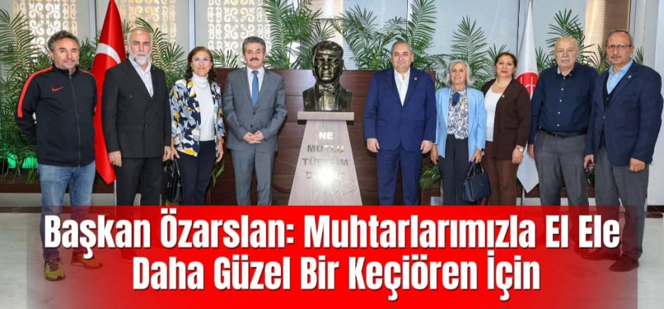 Başkan Özarslan: Muhtarlarımızla El Ele Daha Güzel Bir Keçiören İçin