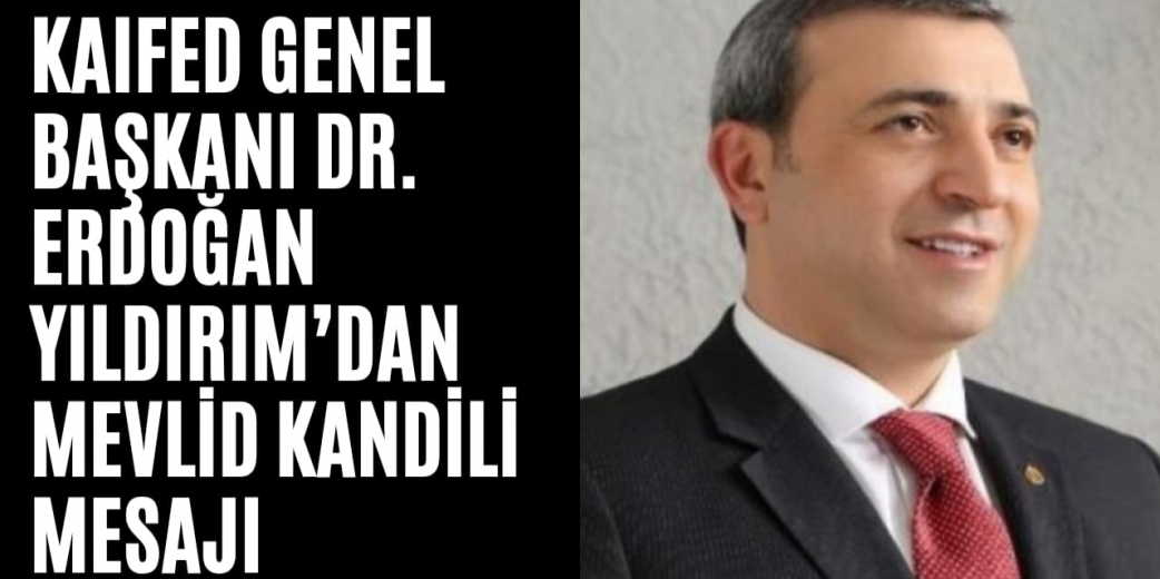 KAIFED Genel Başkanı Dr. Erdoğan Yıldırım’dan Mevlid Kandili Mesajı