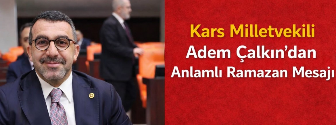 Kars Milletvekili Adem Çalkın’dan Anlamlı Ramazan Mesajı