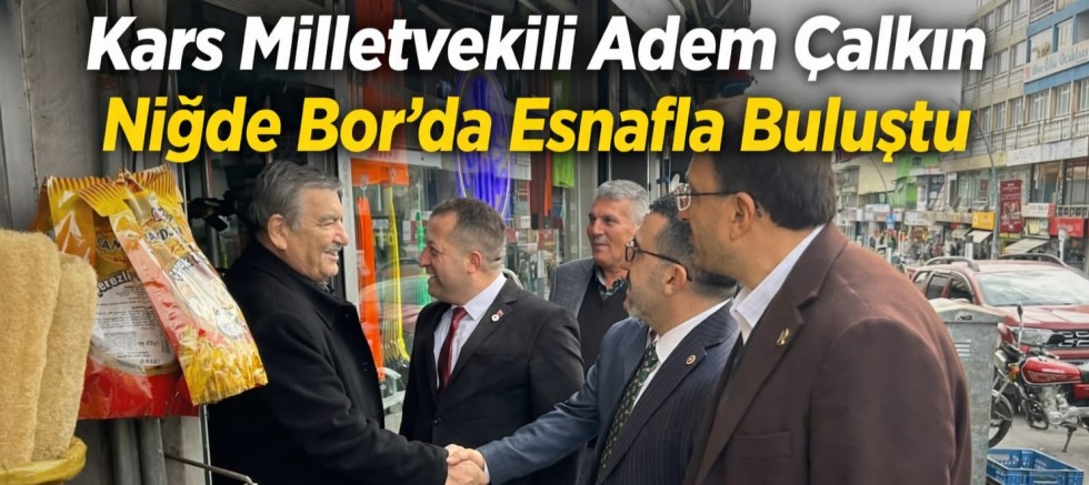 Kars Milletvekili Adem Çalkın’dan Niğde Bor’da Esnaf Ziyareti