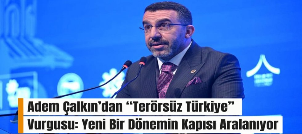 Adem Çalkın’dan “Terörsüz Türkiye” Vurgusu: Yeni Bir Dönemin Kapısı Aralanıyor