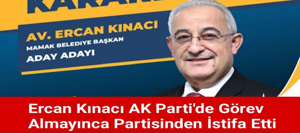 Ercan Kınacı AK Parti'den Görev Alamayınca Partisinden İstifa Etti