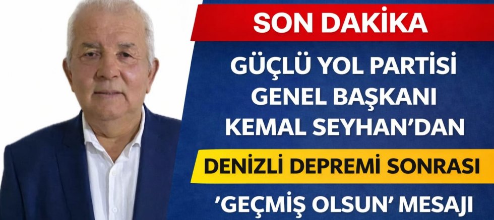 Güçlü Yol Partisi Genel Başkanı Kemal Seyhan’dan Denizli Depremi Sonrası “Geçmiş Olsun” Mesajı