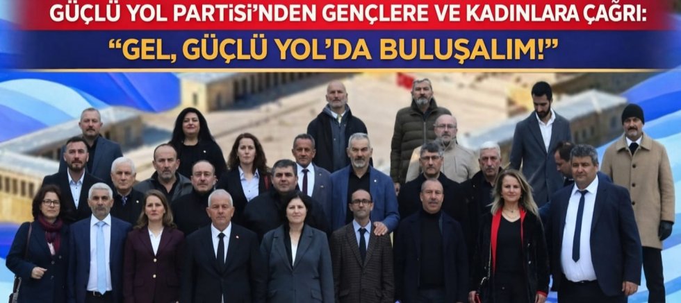 GÜÇLÜ YOL PARTİSİ’NDEN GENÇLERE VE KADINLARA ÇAĞRI: “GEL, GÜÇLÜ YOL’DA BULUŞALIM!”