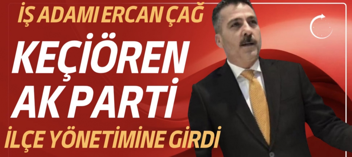 İş İnsanı Ercan Çağ, AK Parti Keçiören İlçe Yönetimine Seçildi