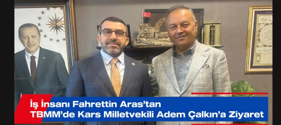 İş İnsanı Fahrettin Aras’tan TBMM’de Kars Milletvekili Adem Çalkın’a Ziyaret