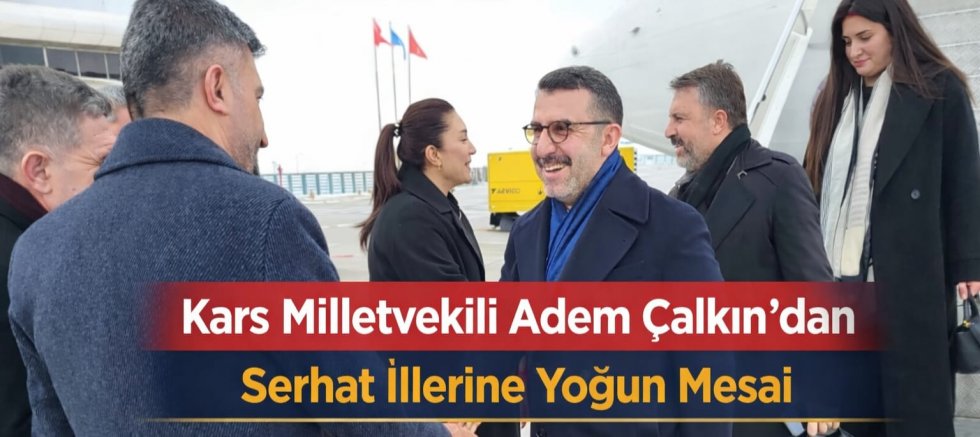 Kars Milletvekili Adem Çalkın’dan Serhat İllerine Yoğun Mesai