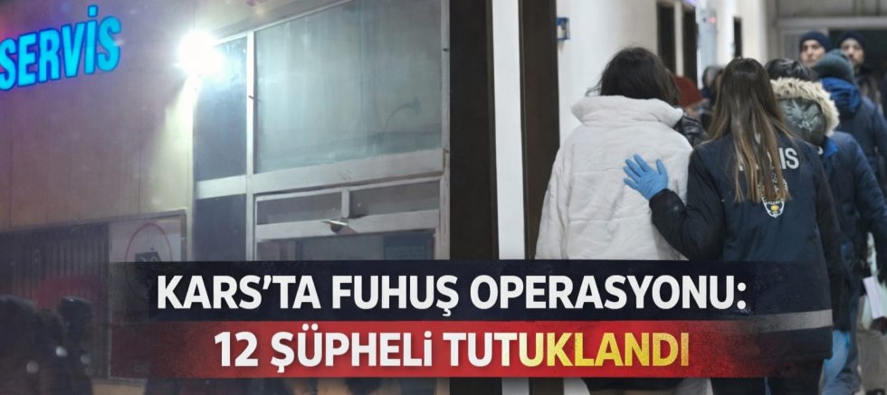 Kars’ta Fuhuşa Yönelik Büyük Operasyon: 12 Kişi Tutuklandı