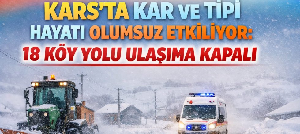 Kars’ta Kar ve Tipi Hayatı Olumsuz Etkiliyor: 18 Köy Yolu Ulaşıma Kapalı