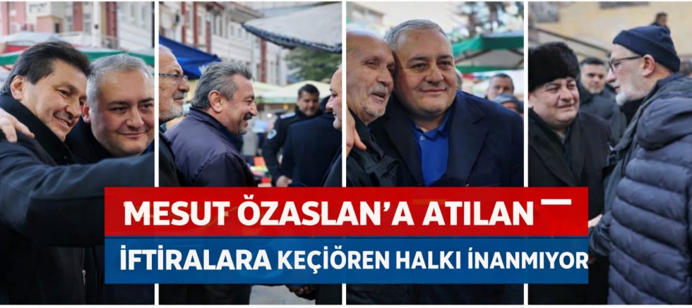 MESUT ÖZARSLAN’A ATILAN İFTİRALARA KEÇİÖREN HALKI İNANMIYOR
