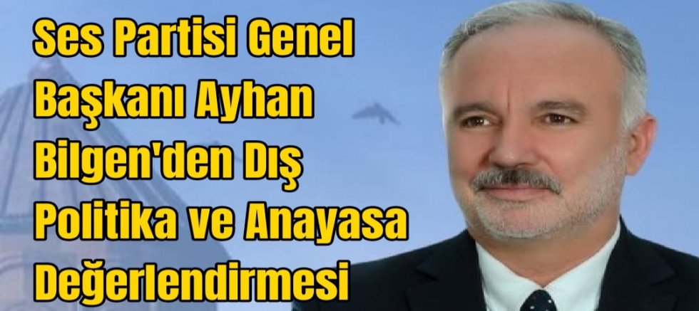 Ses Partisi Genel Başkanı Ayhan Bilgen'den Dış Politika ve Anayasa Değerlendirmesi