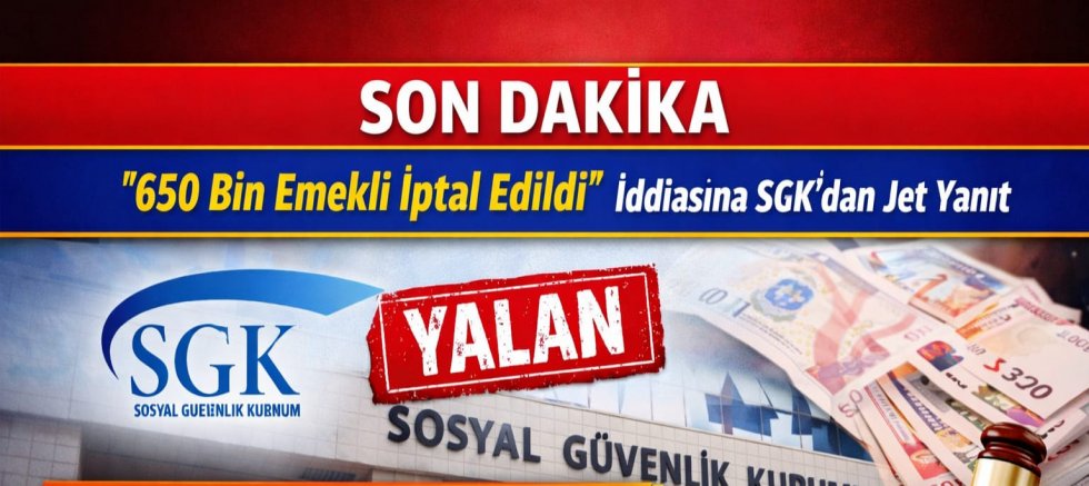 SON DAKİKA | SGK’dan “650 Bin Emekli İptal Edildi” İddiasına Jet Yanıt