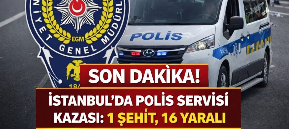  #SONSAAT İSTANBUL’DA POLİS SERVİSİ KAZASI: 1 ŞEHİT, 16 YARALI