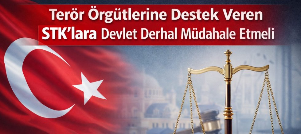Terör Örgütlerine Destek Veren STK’lara Devlet Derhal Müdahale Etmeli
