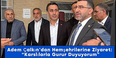 Adem Çalkın’dan Hemşehrilerine Ziyaret: “Karslılarla Gurur Duyuyorum”
