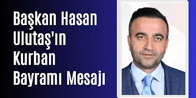 Akçadağ Belediye Başkanı Hasan Ulutaş'tan Kurban Bayramı Mesajı