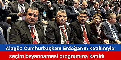 Alagöz Cumhurbaşkanı Erdoğan'ın katılımıyla seçim beyannamesi programına katıldı