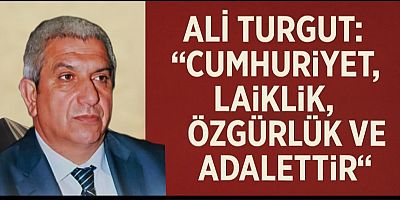 Ali Turgut: “Cumhuriyet, Laiklik, Özgürlük ve Adalettir”