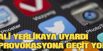 ALİ YERLİKAYA UYARDI PROVOKASYONA GEÇİT YOK