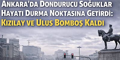 Ankara’da Dondurucu Soğuklar Hayatı Durma Noktasına Getirdi: Kızılay ve Ulus Bomboş Kaldı