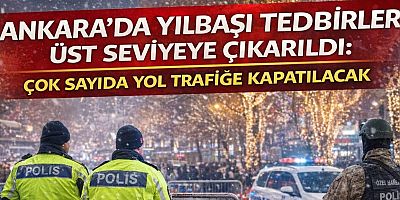 Ankara’da Yılbaşı Tedbirleri Üst Seviyeye Çıkarıldı: Çok Sayıda Yol Trafiğe Kapatılacak