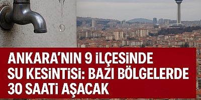 Ankara’nın 9 İlçesinde Su Kesintisi Başladı: Bazı Bölgelerde 30 Saati Aşacak