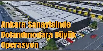 Ankara Sanayisinde Dolandırıcılara Büyük Operasyon