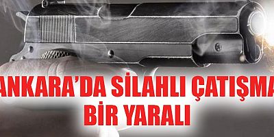 Ankarada 2 Grup Arasında Silahlı Çatışma 1 Yaralı 