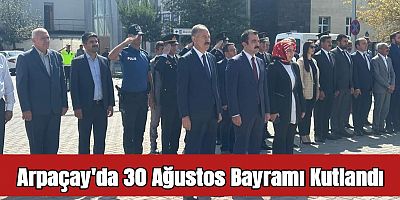 Arpaçay’da 30 Ağustos Zafer Bayramı'nın 102. Yılı Coşkuyla Kutlandı