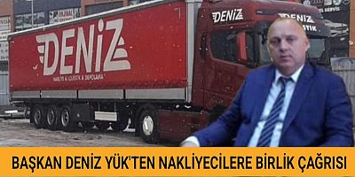 BAŞKAN DENİZ YÜK'TEN NAKLİYECİLERE BİRLİK ÇAĞRISI 