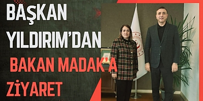 BAŞKAN YILDIRIM’DAN BAKAN MADAK’A ZİYARET