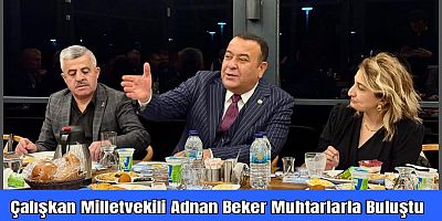 Çalışkan Milletvekili Adnan Beker Muhtarlarla Buluştu