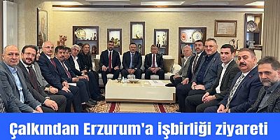 Çalkın’dan Erzurum’a İşbirliği Ziyareti