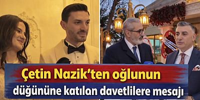 Çetin Nazik’ten oğlunun düğününe katılan davetlilere teşekkür mesajı