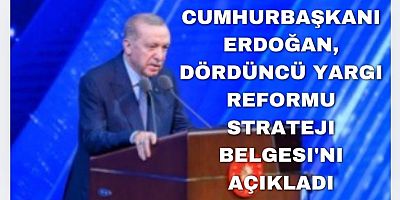 Cumhurbaşkanı Erdoğan, Dördüncü Yargı Reformu Strateji Belgesi'ni Açıkladı