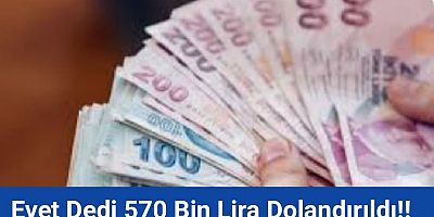 DOLANDIRICILARIN TUZAĞI: EVET DEDİ 570.000 LİRA BORÇ ALTINA GİRDİ