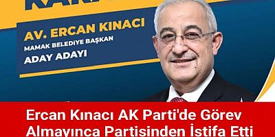 Ercan Kınacı AK Parti'den Görev Alamayınca Partisinden İstifa Etti