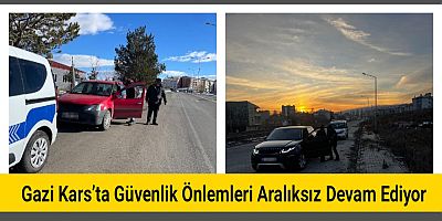 Gazi Kars’ta Güvenlik Önlemleri Aralıksız Devam Ediyor