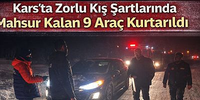Gazi Kars’ta Mahsur Kalan Vatandaşlar Zorlu Kış Şartlarında Kurtarıldı