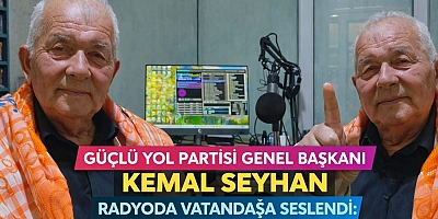 GÜÇLÜ YOL PARTİSİ GENEL BAŞKANI KEMAL SEYHAN RADYODA VATANDAŞA SESLENDİ: “HER ŞEY HALKIMIZ İÇİN”