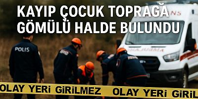 HATAY’DA KAYIP ÇOCUK TOPRAĞA GÖMÜLÜ HALDE BULUNDU