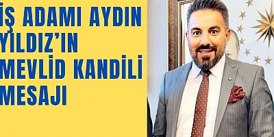  İş adamı Aydın Yıldız’ın Mevlid Kandili Mesajı