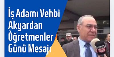 İş Adamı Vehbi Akyar’dan 24 Kasım Öğretmenler Günü Mesajı