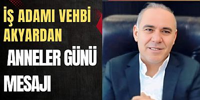  İş Adamı Vehbi Akyar'dan Anneler Günü Mesajı
