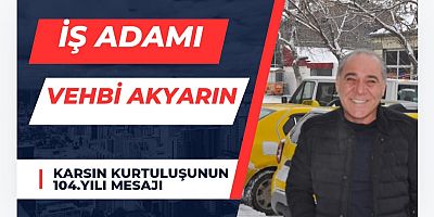 İş Adamı Vehbi Akyar’dan Kars’ın Kurtuluşunun 104. Yılı Mesajı