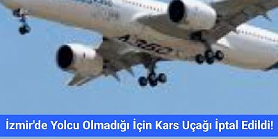İzmir'de Yolcu Olmadığı İçin Kars Uçağı İptal Edildi!
