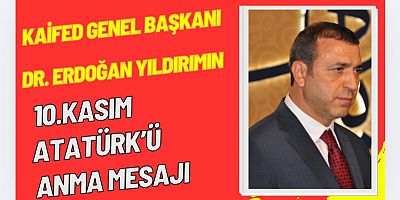 KAIFED GENEL BAŞKANI DR. ERDOĞAN YILDIRIM’IN 10 KASIM ATATÜRK’Ü ANMA MESAJI