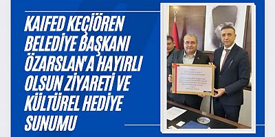 KAIFED Keçiören Belediye Başkanı Özarslan'a Hayırlı Olsun Ziyareti ve Kültürel Hediye Sunumu
