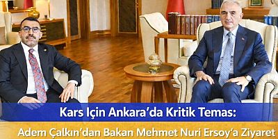 Kars İçin Ankara’da Kritik Temas: Adem Çalkın’dan Bakan Mehmet Nuri Ersoy’a Ziyaret